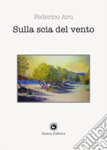 Sulla scia del vento libro di Aru Federico