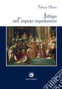 Intrigo nell'impero napoleonico libro di Olivero Fabrizio