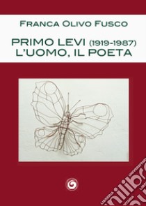 Primo Levi (1919-1987). L'uomo, il poeta libro di Olivo Fusco Franca