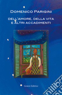 Dell'amore, della vita e altri accadimenti libro di Parigini Domenico