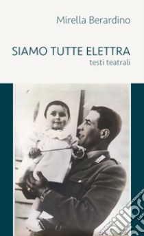 Siamo tutte Elettra libro di Berardino Mirella