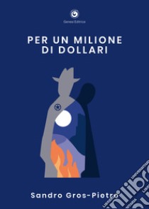 Per un milione di dollari libro di Gros-Pietro Sandro