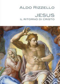 Jesus. Il ritorno di Cristo libro di Rizzello Aldo