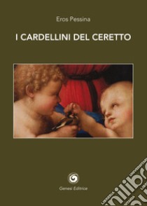 I cardellini del Ceretto libro di Pessina Eros