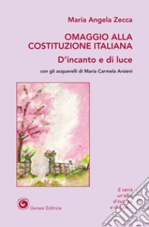 Omaggio alla Costituzione Italiana. D'incanto e di luce libro di Zecca Maria Angela