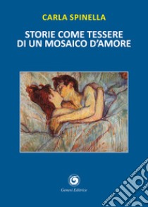 Storie come tessere di un mosaico d'amore libro di Spinella Carla