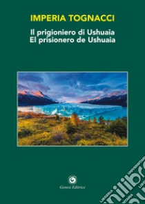 Il prigioniero di Ushuaia-El prisionero de Ushuaia. Ediz. bilingue libro di Tognacci Imperia