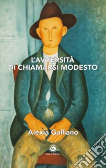 L'avversità di chiamarsi Modesto libro di Galliano Alexia