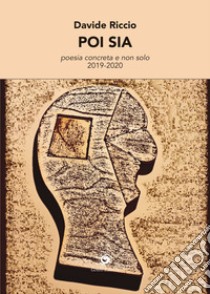 Poi sia. Poesia concreta e non solo (2019-2020) libro di Riccio Davide