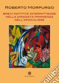 Brevi infittite intermittenze nella diradata imminenza dell'Apocalisse libro di Morpurgo Roberto