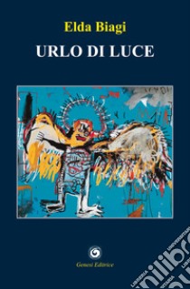 Urlo di luce libro di Biagi Elda