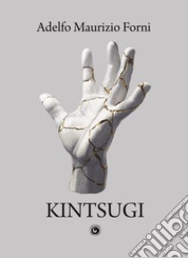 Kintsugi libro di Forni Adelfo Maurizio