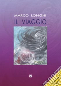 Il viaggio libro di Longhi Marco