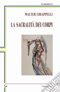 La sacralità dei corpi libro di Chiappelli Walter