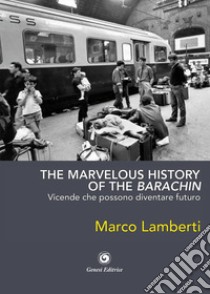 The marvelous history of the barachin. Vicende che possono diventare futuro libro di Lamberti Marco