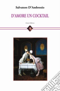 D'amore un cocktail libro di D'Ambrosio Salvatore