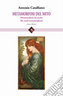 Metamorfosi del mito-Métamorphose du mythe-The myth metamorphosis libro di Catalfamo Antonio