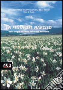 La festa del Narciso. Dalle origini all'inizio del nuovo millennio libro di Di Sano L. (cur.); Cocciante G. (cur.)