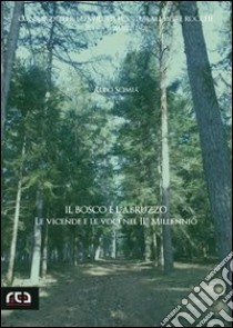 Il bosco e l'Abruzzo. Le vicende e le voci nel II millennio libro di Scimia Aldo