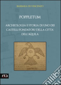 Poppletum. Archeologia e storia di uno dei castelli fondatori della città dell'Aquila libro di Di Vincenzo Barbara