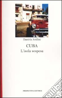 Cuba. L'isola sospesa libro di Attilini Daniela