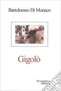 Gigolò libro di Di Monaco Bartolomeo