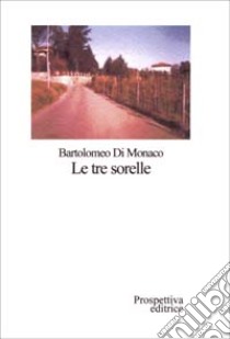 Le tre sorelle libro di Di Monaco Bartolomeo