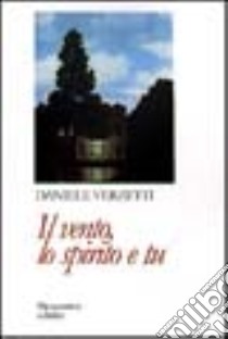 Il vento, lo spirito e tu libro di Verzetti Daniele