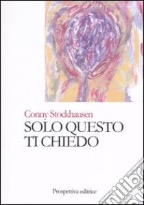 Solo questo ti chiedo libro di Stockhausen Conny