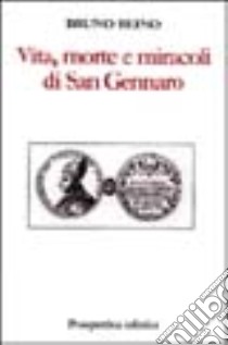 Vita, morte e miracoli di san Gennaro libro di Reino Bruno