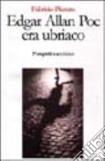 Edgar Allan Poe era ubriaco libro di Pizzuto Fabrizio