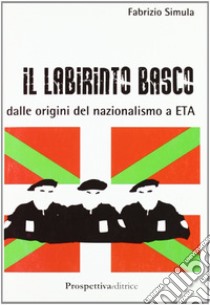 Il labirinto basco. Dalle origini del nazionalismo a ETA libro di Simula Fabrizio