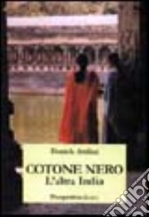 Cotone nero. L'altra India libro di Attilini Daniela