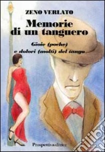 Memorie di un tanguero. Gioie (poche) e dolori (molti) del tango libro di Verlato Zeno