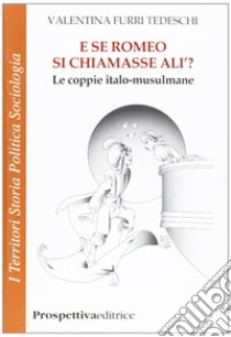 E se Romeo si chiamasse Alì? Le coppie italo-musulmane libro di Furri Tedeschi Valentina