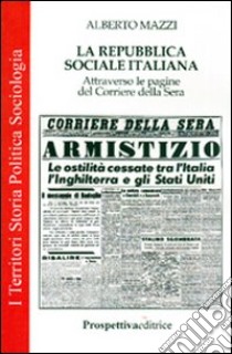 La Repubblica Sociale Italiana. Attraverso le pagine del Corriere della Sera libro di Mazzi Alberto