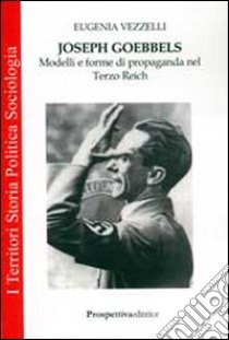 Joseph Goebbels. Modelli e forme di propaganda nel Terzo Reich libro di Vezzelli E.