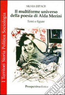 Il multiforme universo della poesia di Alda Merini. Temi e figure libro di Dipace Silvia