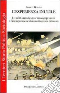 L'esperienza inutile. I conflitti anglo-boero e russo-giapponese e l'impreparazione italiana alla guerra di trincea libro di Beretta Franco