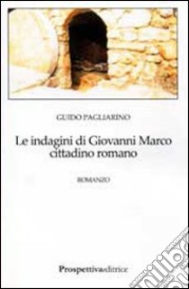 Le indagini di Giovanni Marco cittadino romano libro di Pagliarino Guido