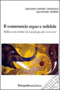 Il commercio equo e solidale. Riflessioni minime di sociologia dei consumi libro di Iannello Gaetano D. - Polito Salvatore