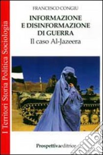 Informazione e disinformazione di guerra. Il caso Al-Jazeera libro di Congiu Francesco