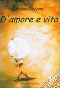 D'amore e vita libro di Giacconi Giordano