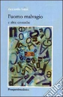 L'uomo malvagio e altre cronache libro di Bani Riccardo