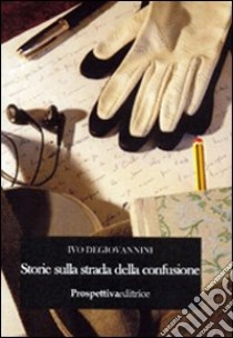 Storie sulla strada della confusione libro di Degiovannini Ivo