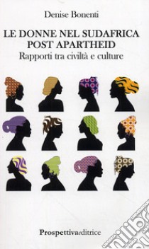 Le donne nel Sudafrica post apartheid. Rapporti tra civiltà e culture libro di Bonenti Denise