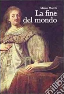 La fine del mondo libro di Marchi Marco