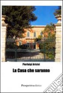 La casa che saranno libro di Aristei Pierluigi