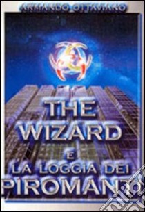 The Wizard e la Loggia dei Piromanti libro di Ottaviano Armando