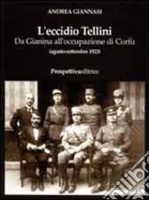 L'eccidio Tellini. Da Gianina all'occupazione di Corfù (agosto-settembre 1923) libro di Giannasi Andrea